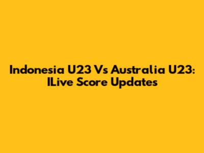 Indonesia U23 Vs Australia U23: ILive Score Updates