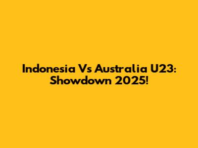 Indonesia Vs Australia U23: Showdown 2025!