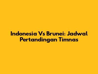 Indonesia Vs Brunei: Jadwal Pertandingan Timnas