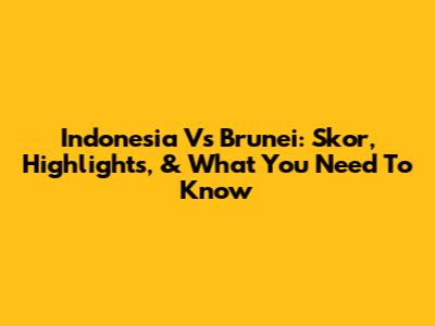 Indonesia Vs Brunei: Skor, Highlights, & What You Need To Know