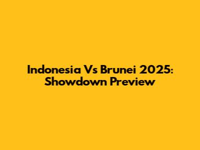 Indonesia Vs Brunei 2025: Showdown Preview