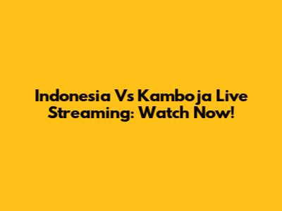 Indonesia Vs Kamboja Live Streaming: Watch Now!