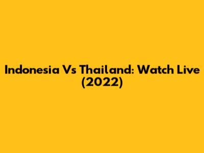 Indonesia Vs Thailand: Watch Live (2022)