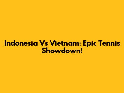 Indonesia Vs Vietnam: Epic Tennis Showdown!