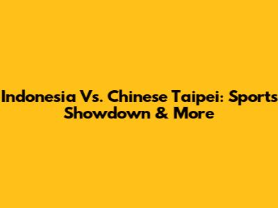 Indonesia Vs. Chinese Taipei: Sports Showdown & More