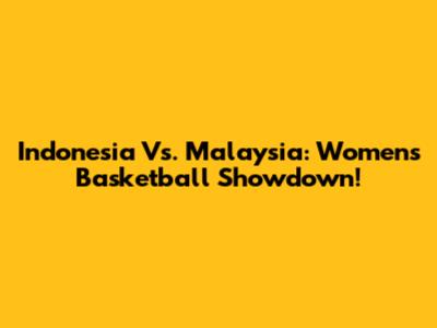 Indonesia Vs. Malaysia: Women's Basketball Showdown!