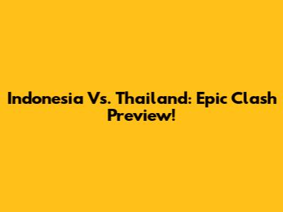 Indonesia Vs. Thailand: Epic Clash Preview!