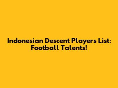 Indonesian Descent Players List: Football Talents!
