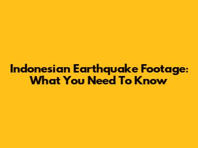Indonesian Earthquake Footage: What You Need To Know