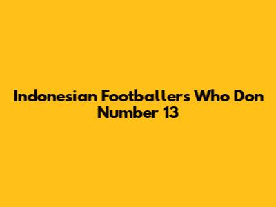 Indonesian Footballers Who Don Number 13