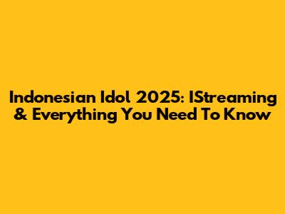 Indonesian Idol 2025: IStreaming & Everything You Need To Know
