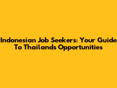 Indonesian Job Seekers: Your Guide To Thailand's Opportunities