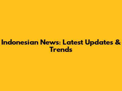 Indonesian News: Latest Updates & Trends