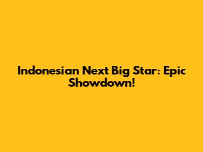 Indonesian Next Big Star: Epic Showdown!