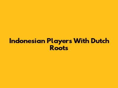 Indonesian Players With Dutch Roots