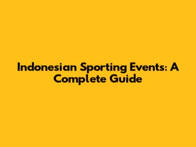 Indonesian Sporting Events: A Complete Guide