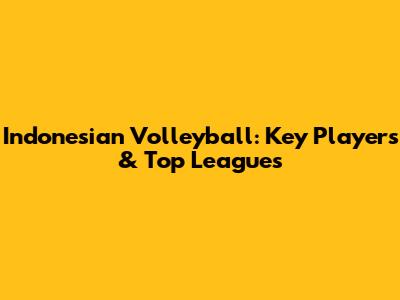 Indonesian Volleyball: Key Players & Top Leagues