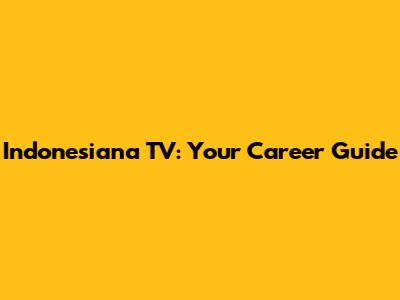 Indonesiana TV: Your Career Guide