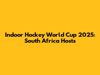 Indoor Hockey World Cup 2025: South Africa Hosts