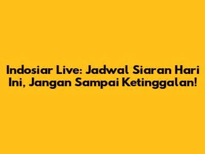 Indosiar Live: Jadwal Siaran Hari Ini, Jangan Sampai Ketinggalan!