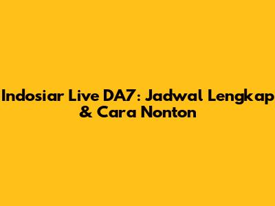 Indosiar Live DA7: Jadwal Lengkap & Cara Nonton