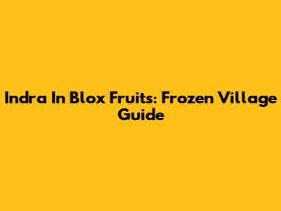 Indra In Blox Fruits: Frozen Village Guide
