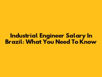 Industrial Engineer Salary In Brazil: What You Need To Know