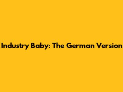 Industry Baby: The German Version