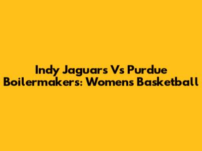 Indy Jaguars Vs Purdue Boilermakers: Women's Basketball