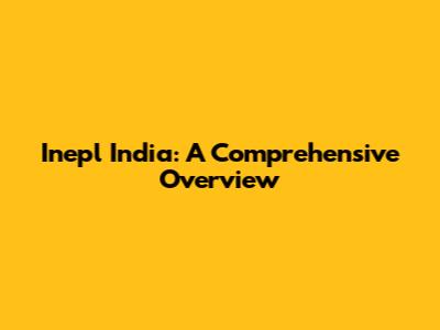 Inepl India: A Comprehensive Overview