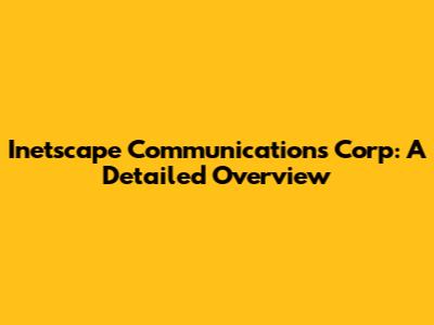 Inetscape Communications Corp: A Detailed Overview