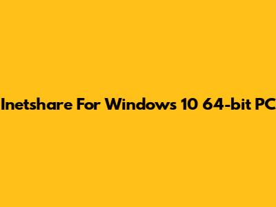 Inetshare For Windows 10 64-bit PC