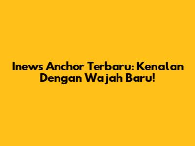 Inews Anchor Terbaru: Kenalan Dengan Wajah Baru!