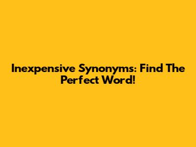 Inexpensive Synonyms: Find The Perfect Word!