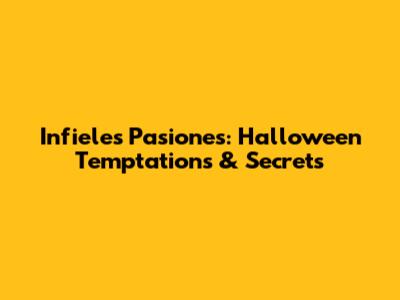 Infieles Pasiones: Halloween Temptations & Secrets