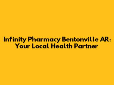 Infinity Pharmacy Bentonville AR: Your Local Health Partner