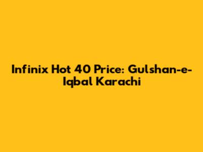 Infinix Hot 40 Price: Gulshan-e-Iqbal Karachi