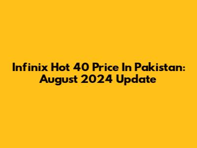 Infinix Hot 40 Price In Pakistan: August 2024 Update