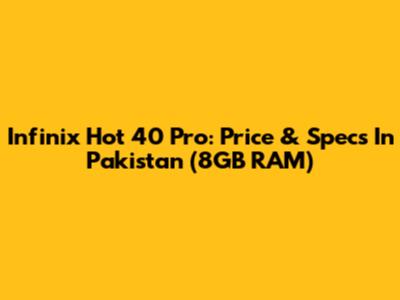Infinix Hot 40 Pro: Price & Specs In Pakistan (8GB RAM)