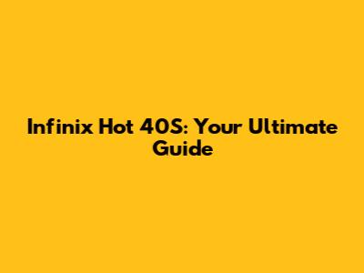 Infinix Hot 40S: Your Ultimate Guide