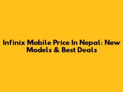 Infinix Mobile Price In Nepal: New Models & Best Deals