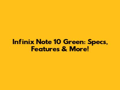 Infinix Note 10 Green: Specs, Features & More!