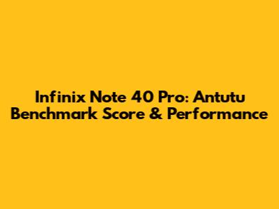 Infinix Note 40 Pro: Antutu Benchmark Score & Performance