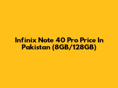 Infinix Note 40 Pro Price In Pakistan (8GB/128GB)