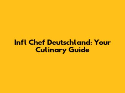 Infl Chef Deutschland: Your Culinary Guide