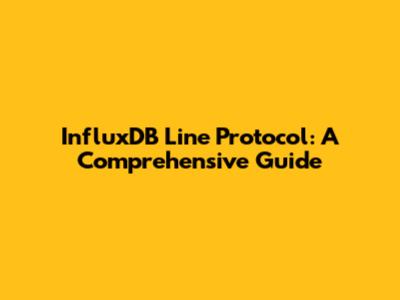 InfluxDB Line Protocol: A Comprehensive Guide