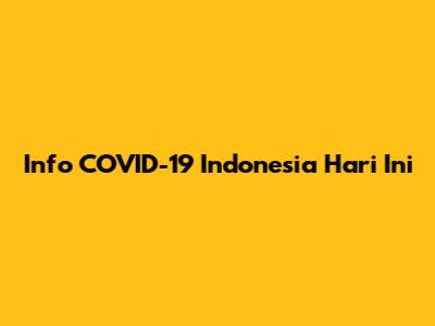 Info COVID-19 Indonesia Hari Ini
