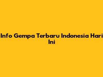 Info Gempa Terbaru Indonesia Hari Ini