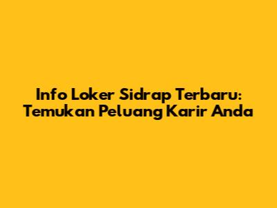 Info Loker Sidrap Terbaru: Temukan Peluang Karir Anda