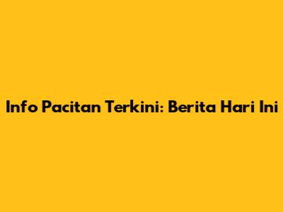 Info Pacitan Terkini: Berita Hari Ini